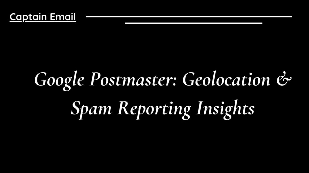 Google Postmaster: Geolocation & Spam Reporting Insights