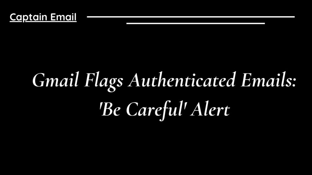 Gmail Flags Authenticated Emails: 'Be Careful' Alert